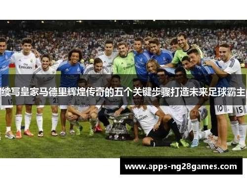 续写皇家马德里辉煌传奇的五个关键步骤打造未来足球霸主