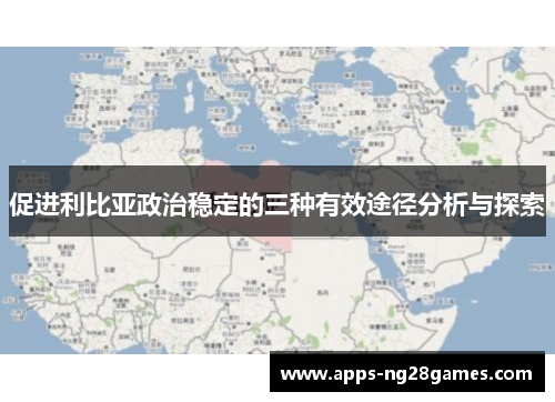 促进利比亚政治稳定的三种有效途径分析与探索