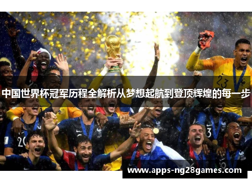 中国世界杯冠军历程全解析从梦想起航到登顶辉煌的每一步