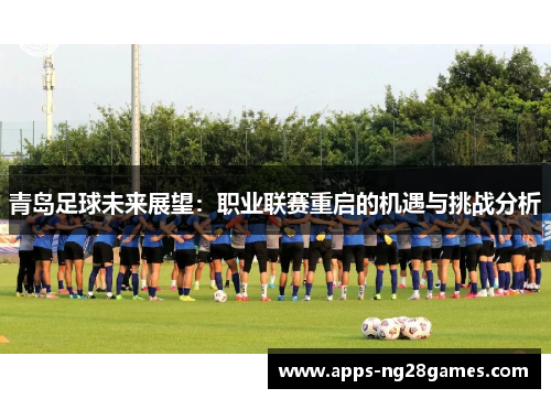 青岛足球未来展望：职业联赛重启的机遇与挑战分析