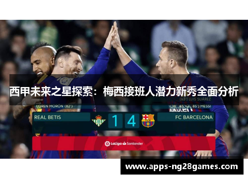 西甲未来之星探索：梅西接班人潜力新秀全面分析