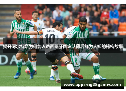 揭开阿尔特塔为何能入选西班牙国家队背后鲜为人知的秘密故事