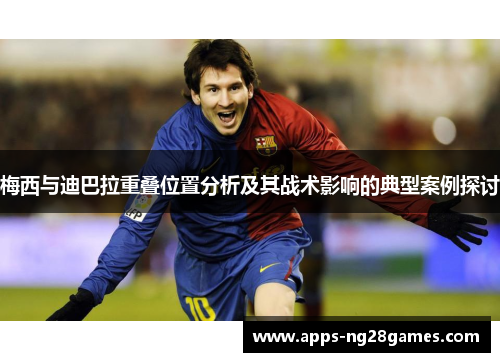 梅西与迪巴拉重叠位置分析及其战术影响的典型案例探讨