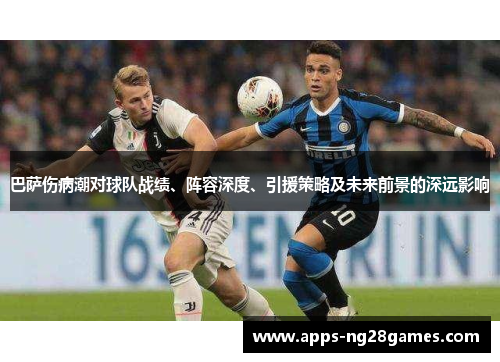 巴萨伤病潮对球队战绩、阵容深度、引援策略及未来前景的深远影响