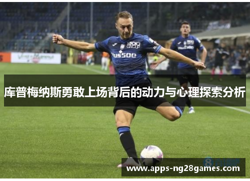 库普梅纳斯勇敢上场背后的动力与心理探索分析