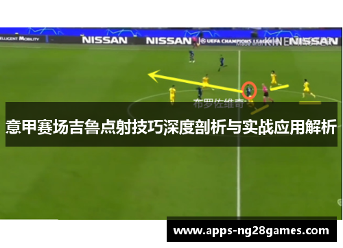 意甲赛场吉鲁点射技巧深度剖析与实战应用解析