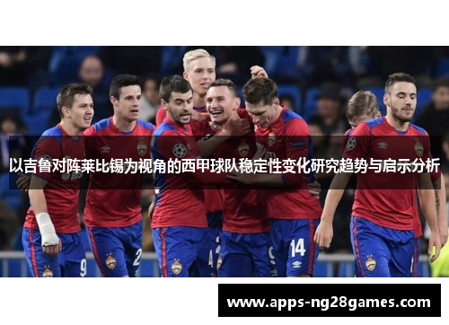 以吉鲁对阵莱比锡为视角的西甲球队稳定性变化研究趋势与启示分析