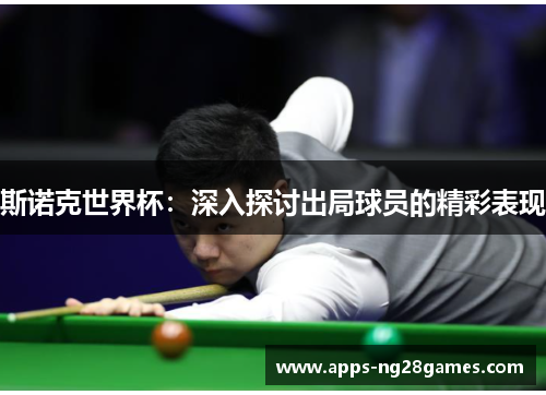 斯诺克世界杯：深入探讨出局球员的精彩表现