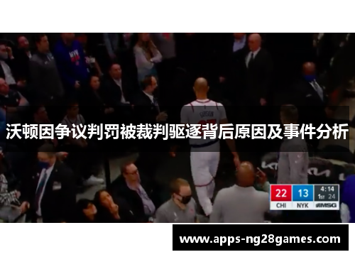 沃顿因争议判罚被裁判驱逐背后原因及事件分析