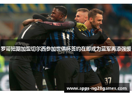 罗哥短期加盟切尔西参加世俱杯签约在即或为蓝军再添强援