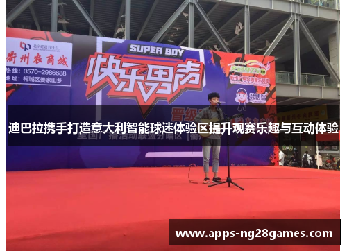 迪巴拉携手打造意大利智能球迷体验区提升观赛乐趣与互动体验