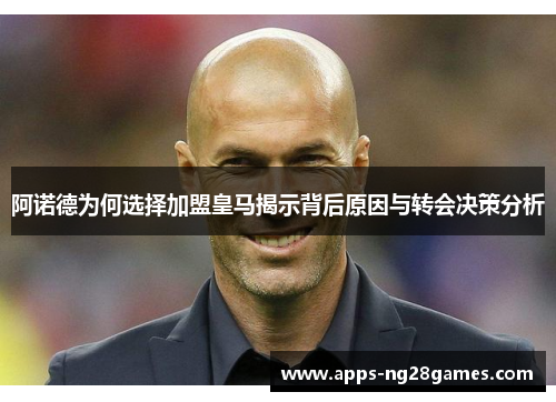 阿诺德为何选择加盟皇马揭示背后原因与转会决策分析
